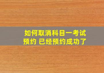 如何取消科目一考试预约 已经预约成功了